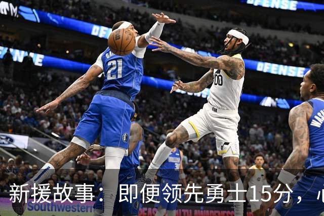 新援故事：即便领先勇士15分，心里依旧一紧张！