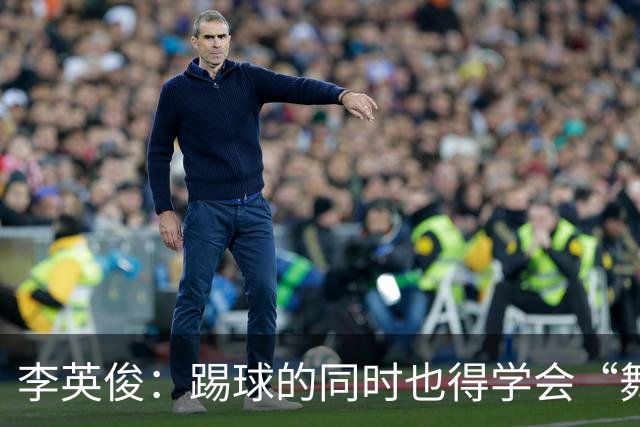 李英俊：踢球的同时也得学会“舞蹈”！